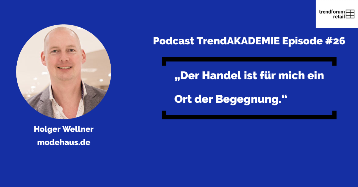 Podcast TrendAKADEMIE - Episode 26: „Der Handel ist für mich ein Ort der Begegnung