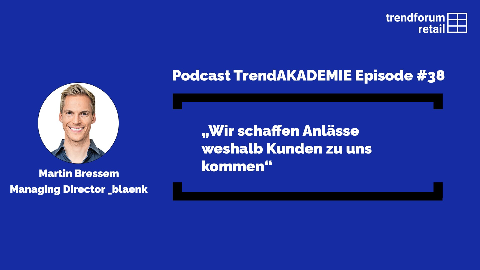 Podcast TrendAKADEMIE - Episode 38: „Wir schaffen Anlässe weshalb Kunden zu uns kommen