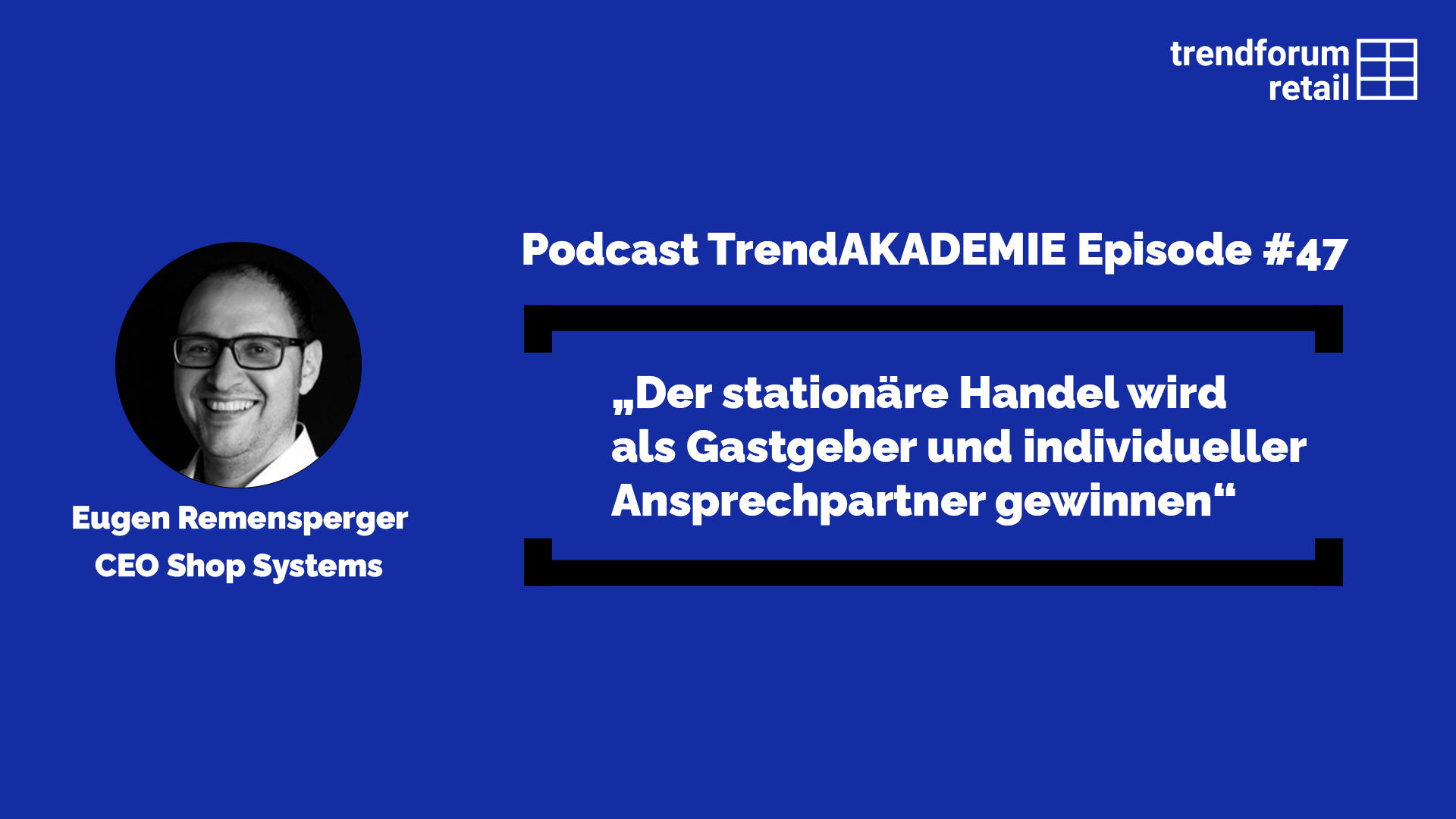 Podcast TrendAKADEMIE - Episode 47: „Der stationäre Handel wird als Gastgeber und individueller Ansprechpartner gewinnen