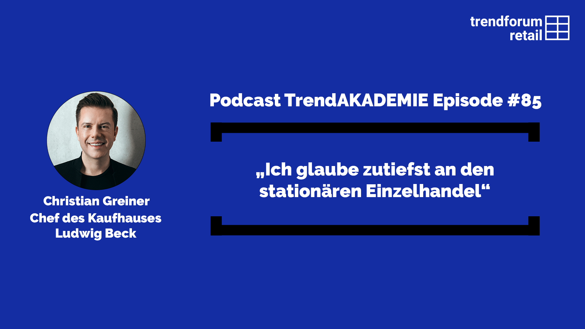Podcast TrendAKADEMIE - Episode 85: „Ich glaube zutiefst an den stationären Einzelhandel